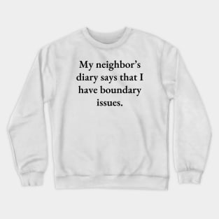 My neighbor’s diary says that I have boundary issues Crewneck Sweatshirt